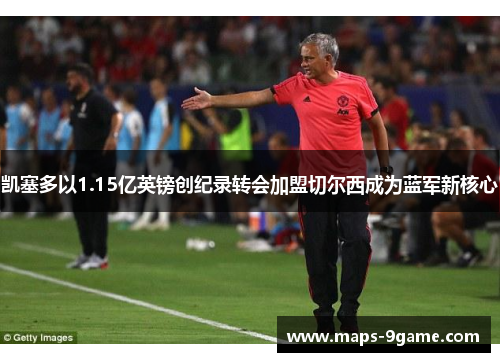 凯塞多以1.15亿英镑创纪录转会加盟切尔西成为蓝军新核心