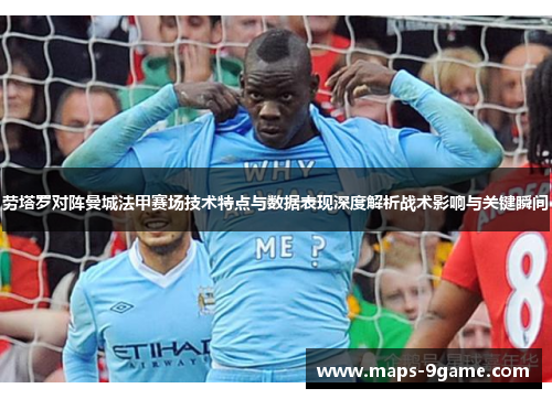 劳塔罗对阵曼城法甲赛场技术特点与数据表现深度解析战术影响与关键瞬间