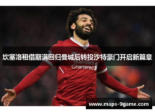 坎塞洛租借期满回归曼城后转投沙特豪门开启新篇章